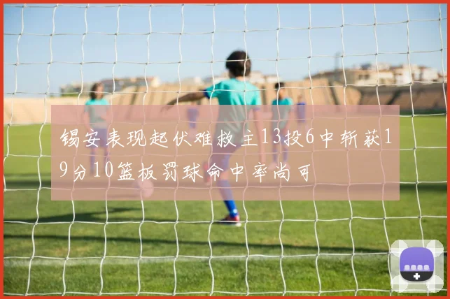 锡安表现起伏难救主13投6中斩获19分10篮板罚球命中率尚可