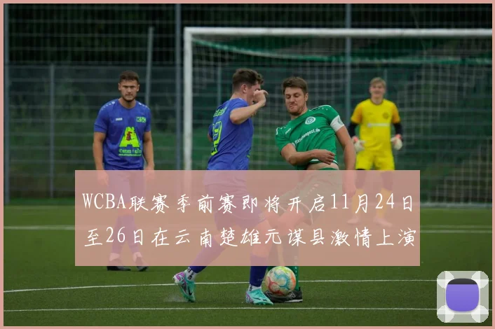 WCBA联赛季前赛即将开启11月24日至26日在云南楚雄元谋县激情上演